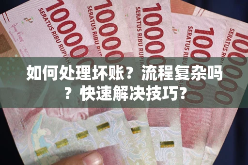 武汉如何处理坏账？流程复杂吗？快速解决技巧？