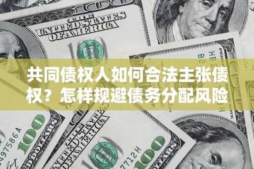 武汉共同债权人如何合法主张债权？怎样规避债务分配风险？