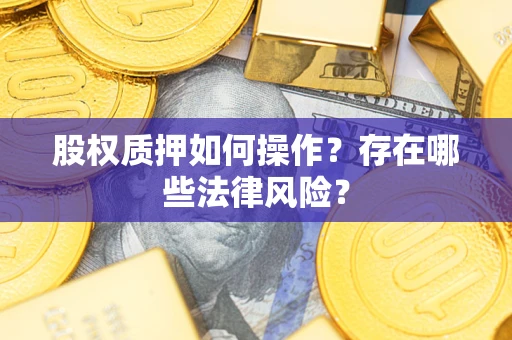武汉股权质押如何操作？存在哪些法律风险？