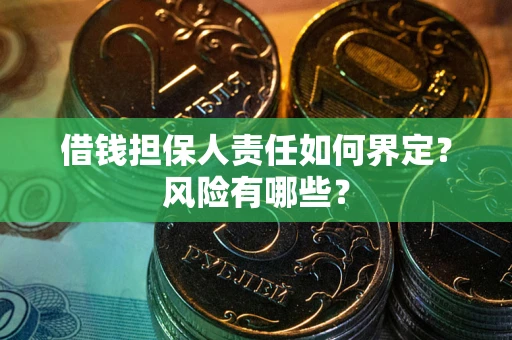 武汉借钱担保人责任如何界定？风险有哪些？