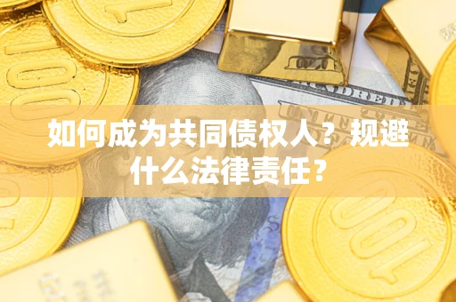 武汉如何成为共同债权人？规避什么法律责任？