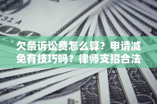 武汉欠条诉讼费怎么算？申请减免有技巧吗？律师支招合法省钱