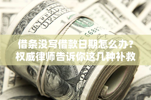 武汉借条没写借款日期怎么办？权威律师告诉你这几种补救方法！
