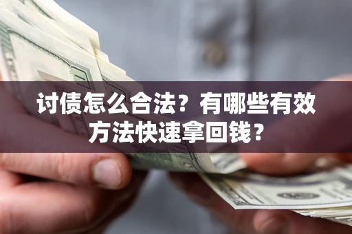 武汉讨债怎么合法？有哪些有效方法快速拿回钱？