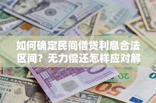 武汉如何确定民间借贷利息合法区间？无力偿还怎样应对解决法门？