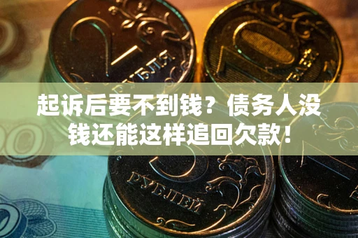 武汉起诉后要不到钱？债务人没钱还能这样追回欠款！