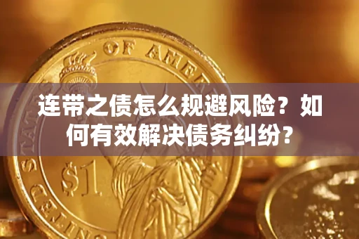武汉连带之债怎么规避风险？如何有效解决债务纠纷？