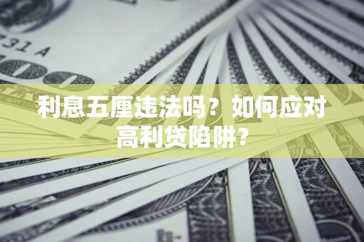 武汉利息五厘违法吗？如何应对高利贷陷阱？