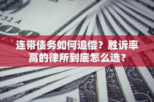 武汉连带债务如何追偿？胜诉率高的律所到底怎么选？