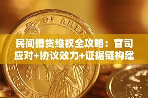 武汉民间借贷维权全攻略：官司应对+协议效力+证据链构建指南