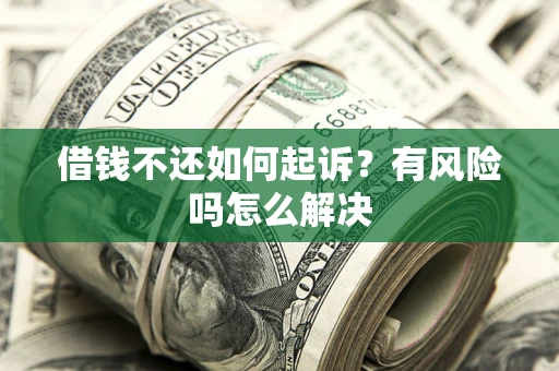 武汉借钱不还如何起诉？有风险吗怎么解决
