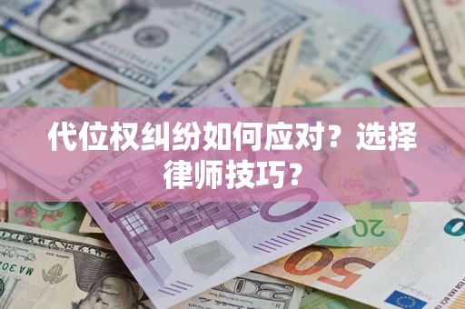 武汉代位权纠纷如何应对？选择律师技巧？
