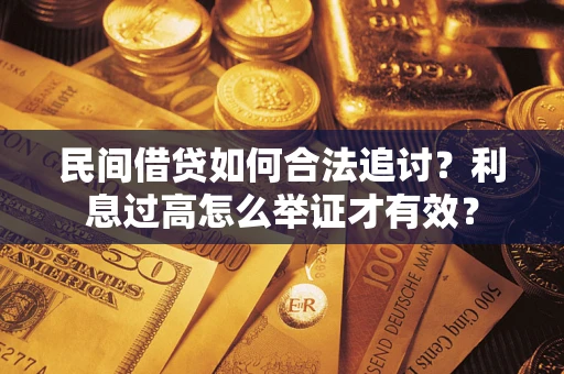 武汉民间借贷如何合法追讨？利息过高怎么举证才有效？