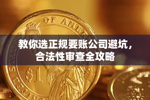 武汉教你选正规要账公司避坑，合法性审查全攻略
