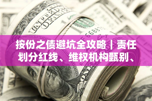 武汉按份之债避坑全攻略｜责任划分红线、维权机构甄别、纠纷处理全流程拆解