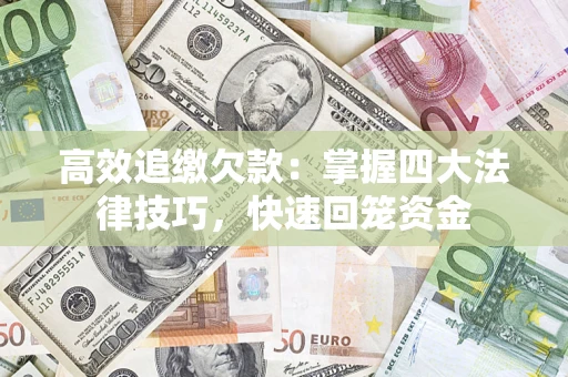 武汉高效追缴欠款：掌握四大法律技巧，快速回笼资金