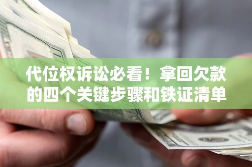 武汉代位权诉讼必看！拿回欠款的四个关键步骤和铁证清单