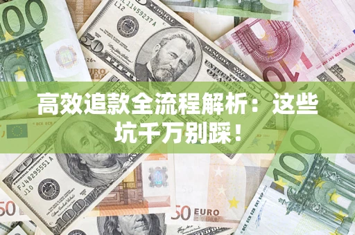 武汉高效追款全流程解析：这些坑千万别踩！