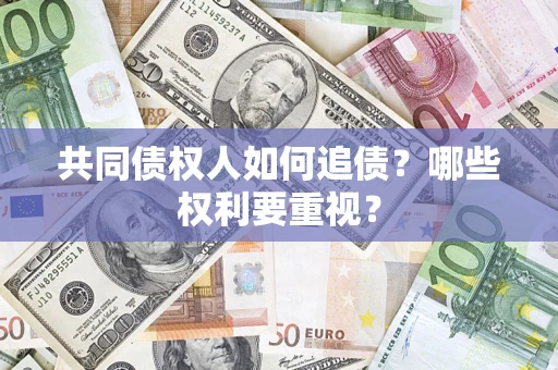武汉共同债权人如何追债？哪些权利要重视？