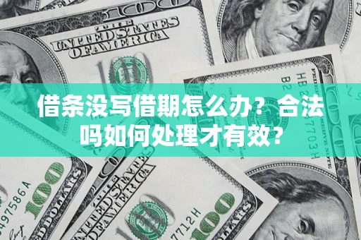 武汉借条没写借期怎么办？合法吗如何处理才有效？