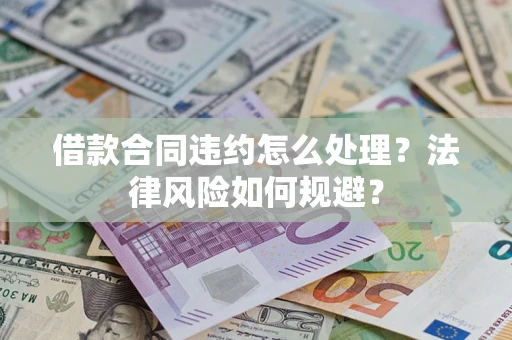 武汉借款合同违约怎么处理？法律风险如何规避？