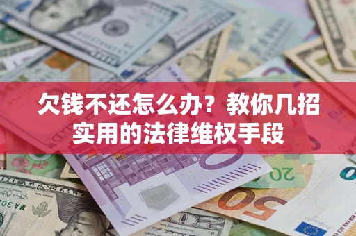 武汉欠钱不还怎么办？教你几招实用的法律维权手段
