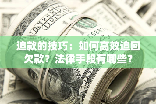 武汉追款的技巧：如何高效追回欠款？法律手段有哪些？