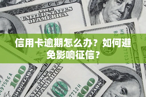 武汉信用卡逾期怎么办？如何避免影响征信？