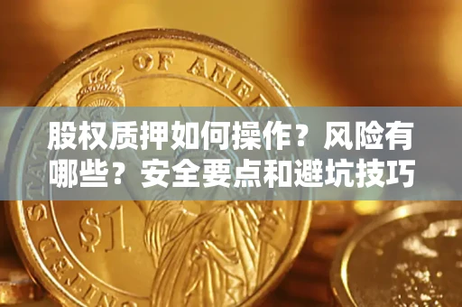武汉股权质押如何操作？风险有哪些？安全要点和避坑技巧？