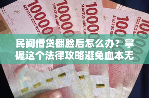 武汉民间借贷翻脸后怎么办？掌握这个法律攻略避免血本无归