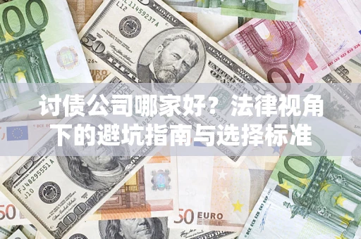 武汉讨债公司哪家好？法律视角下的避坑指南与选择标准