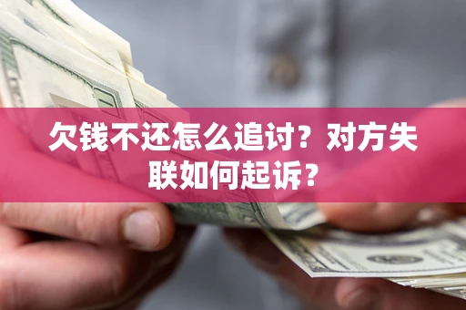 武汉欠钱不还怎么追讨？对方失联如何起诉？