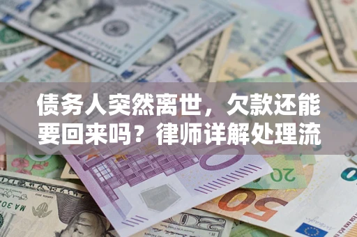 武汉债务人突然离世，欠款还能要回来吗？律师详解处理流程