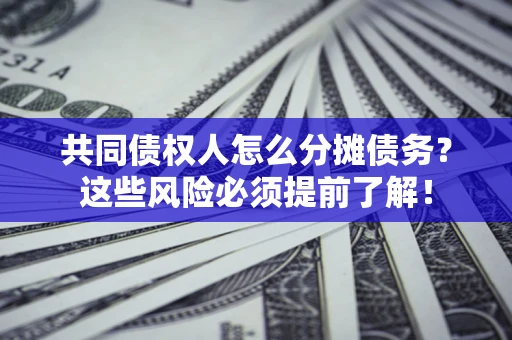 武汉共同债权人怎么分摊债务？这些风险必须提前了解！