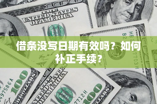 武汉借条没写日期有效吗？如何补正手续？
