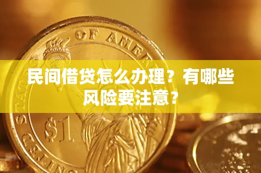 武汉民间借贷怎么办理？有哪些风险要注意？