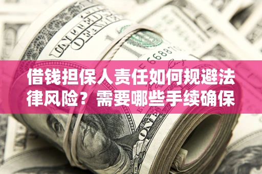 武汉借钱担保人责任如何规避法律风险？需要哪些手续确保安全？