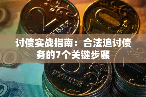 武汉讨债实战指南：合法追讨债务的7个关键步骤