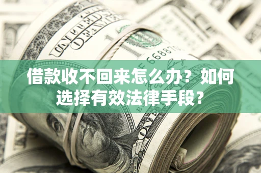武汉借款收不回来怎么办？如何选择有效法律手段？