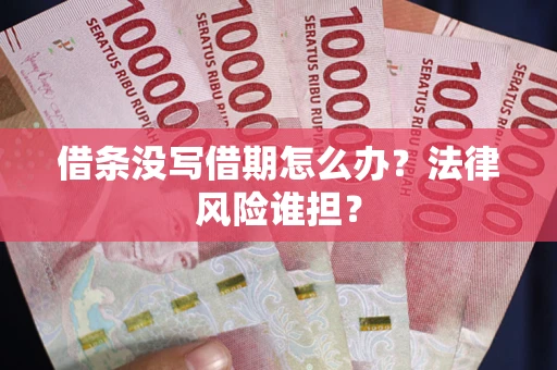 武汉借条没写借期怎么办？法律风险谁担？